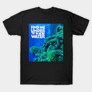 Find me under the water T-Shirt